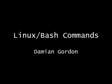 Linux/Bash Commands Damian Gordon. ls List all the visible files in the current folder.