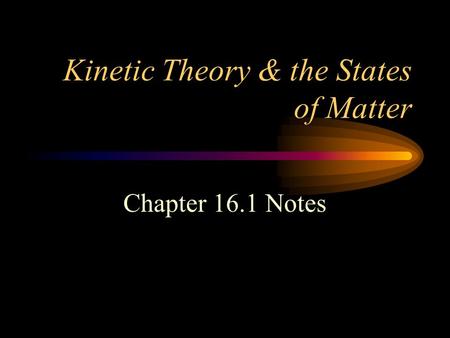 Kinetic Theory & the States of Matter Chapter 16.1 Notes.