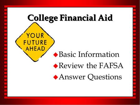 College Financial Aid u Basic Information u Review the FAFSA u Answer Questions.