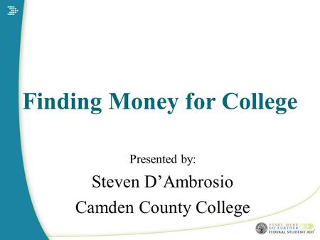 Finding Money for College Presented by: Steven D’Ambrosio Camden County College.