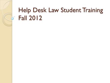 Help Desk Law Student Training Fall 2012. What Law Students Do: Work one-on-one with unrepresented litigants with child support modifications, divorce.