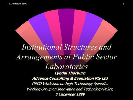 8 December 19991 Institutional Structures and Arrangements at Public Sector Laboratories Lyndal Thorburn Advance Consulting & Evaluation Pty Ltd OECD Workshop.
