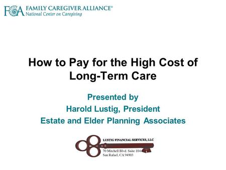 How to Pay for the High Cost of Long-Term Care Presented by Harold Lustig, President Estate and Elder Planning Associates.