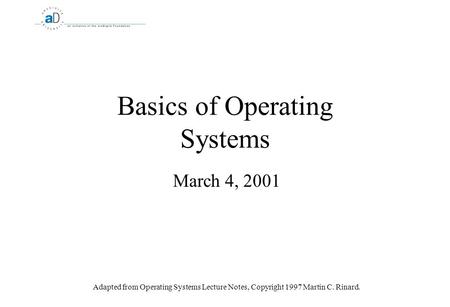 Basics of Operating Systems March 4, 2001 Adapted from Operating Systems Lecture Notes, Copyright 1997 Martin C. Rinard.