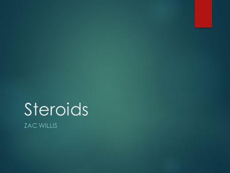 Steroids ZAC WILLIS. Natural Steroids  Sex Hormones – in males there is testosterone. In Females there is estradiol, a type of estrogen.  Corticosteroids.