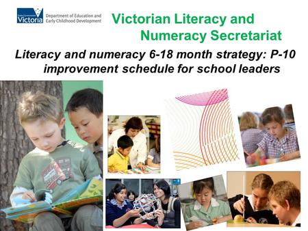 Victorian Literacy and Numeracy Secretariat Literacy and numeracy 6-18 month strategy: P-10 improvement schedule for school leaders.