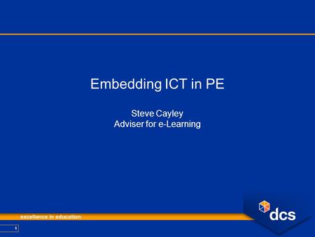 1 Embedding ICT in PE Steve Cayley Adviser for e-Learning.
