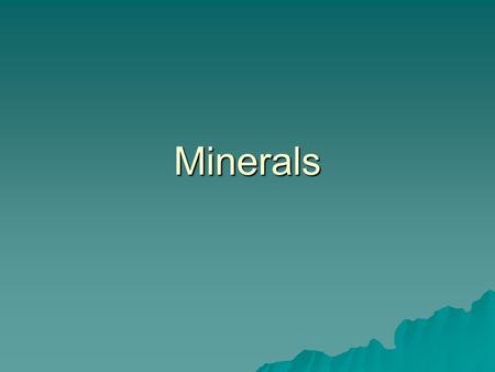 Minerals. Standards/Objectives  Define and describe minerals  Describe the composition and structure of minerals  Describe how minerals form  Describe.