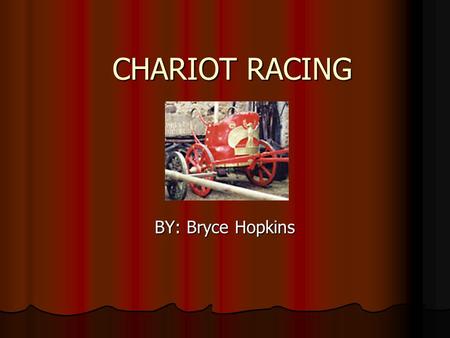 CHARIOT RACING BY: Bryce Hopkins. The Origin  The earliest finding of a chariot race occurs in Homer's description of the funeral of Patroclus. These.