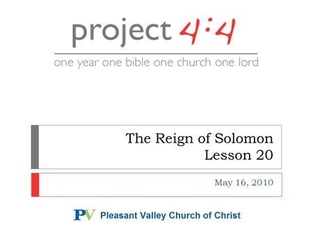 The Reign of Solomon Lesson 20 May 16, 2010.  We’ll cover readings for May 9-May 15  Portions of 1 Kings and 2 Chronicles  Solomon Secures His Kingship.