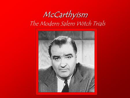 McCarthyism The Modern Salem Witch Trials. Texas Essential Knowledge and Skills US 6F –Describe the impact of…McCarthyism…