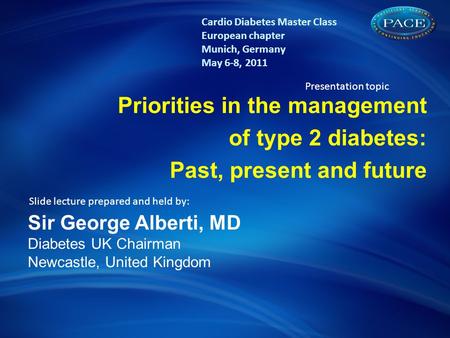 The concept of Diabetes & CV risk: A lifetime risk challenge Priorities in the management of type 2 diabetes: Past, present and future Sir George Alberti,