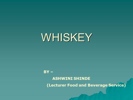 WHISKEY BY – ASHWINI SHINDE (Lecturer Food and Beverage Service)