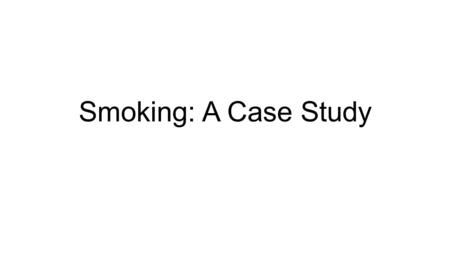 Smoking: A Case Study. Effects of Smoking A case study John Smith, 35.