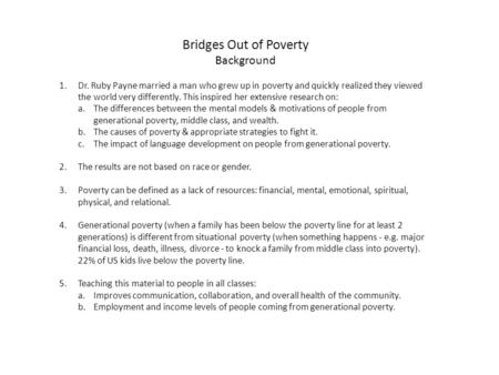 Bridges Out of Poverty Background 1.Dr. Ruby Payne married a man who grew up in poverty and quickly realized they viewed the world very differently. This.