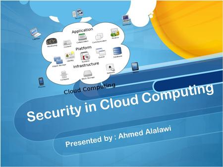Security in Cloud Computing Presented by : Ahmed Alalawi.