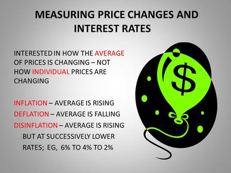 MEASURING PRICE CHANGES AND INTEREST RATES INTERESTED IN HOW THE AVERAGE OF PRICES IS CHANGING – NOT HOW INDIVIDUAL PRICES ARE CHANGING INFLATION – AVERAGE.