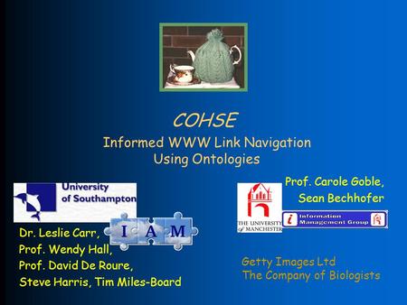 COHSE Informed WWW Link Navigation Using Ontologies Prof. Carole Goble, Sean Bechhofer Dr. Leslie Carr, Prof. Wendy Hall, Prof. David De Roure, Steve Harris,