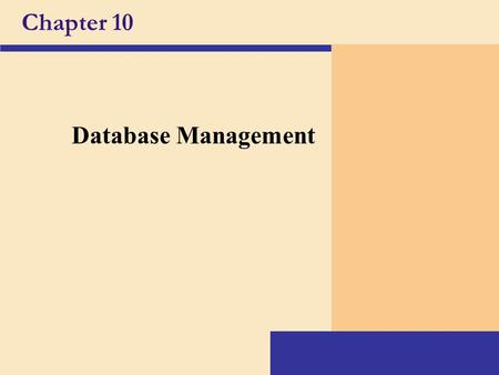 Chapter 10 Database Management. Chapter 10 Objectives Discuss the functions common to most DBMSs Identify the qualities of valuable information Explain.