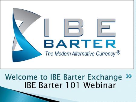 IBE Barter 101 Webinar Welcome to IBE Barter Exchange.