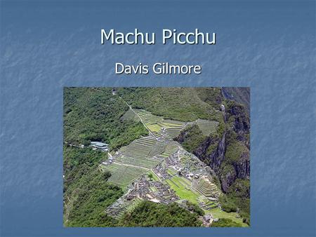 Machu Picchu Davis Gilmore. Who It is unknown exactly who built Machu Picchu. However, it is believed that it was originally ordered to be built by Pachacuti.