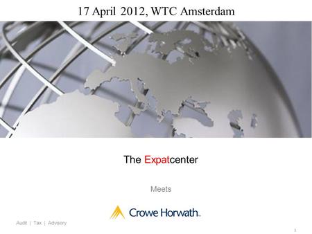 1 Audit | Tax | Advisory 17 April 2012, WTC Amsterdam Audit | Tax | Advisory The Expatcenter Meets.