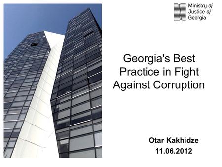 Georgia's Best Practice in Fight Against Corruption Otar Kakhidze 11.06.2012.