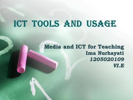 ICT Tools and Usage Media and ICT for Teaching Ima Nurhayati 1205020109VI.E.