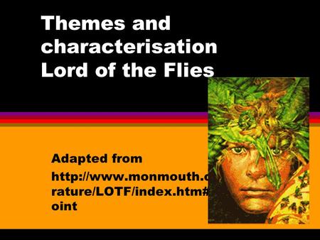 Themes and characterisation Lord of the Flies Adapted from  rature/LOTF/index.htm#powerp oint.
