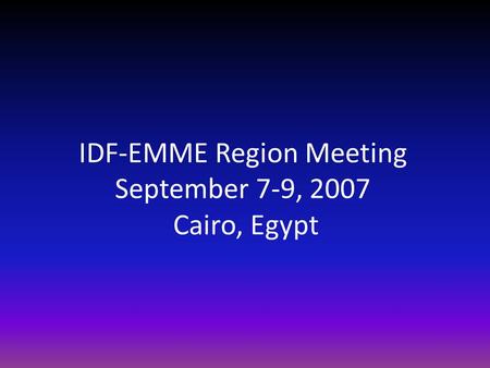 IDF-EMME Region Meeting September 7-9, 2007 Cairo, Egypt.