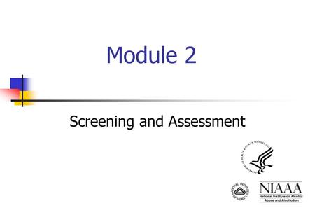 Module 2 Screening and Assessment. ADVISE APPROPRIATE ACTION FOLLOW UP - Supportive Care ASSESS Academic Social Behavioral Medical ASK Quantity/Frequency.
