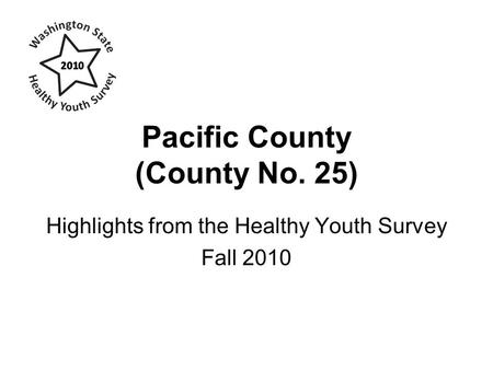 Pacific County (County No. 25) Highlights from the Healthy Youth Survey Fall 2010.