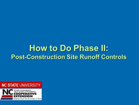 How to Do Phase II: Post-Construction Site Runoff Controls NC STATE UNIVERSITY.