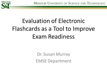 Evaluation of Electronic Flashcards as a Tool to Improve Exam Readiness Dr. Susan Murray EMSE Department.