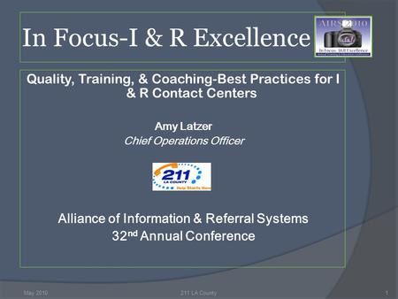 In Focus-I & R Excellence Quality, Training, & Coaching-Best Practices for I & R Contact Centers Amy Latzer Chief Operations Officer Alliance of Information.