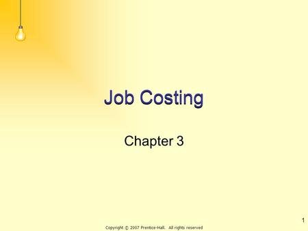 Copyright © 2007 Prentice-Hall. All rights reserved 1 Job Costing Chapter 3.
