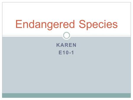 KAREN E10-1 Endangered Species. Summary An endangered species is a population of organisms which is facing a high risk of becoming extinct because it.