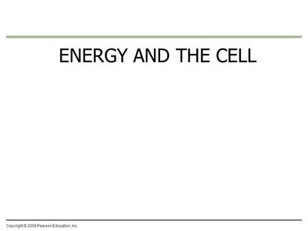 ENERGY AND THE CELL Copyright © 2009 Pearson Education, Inc.