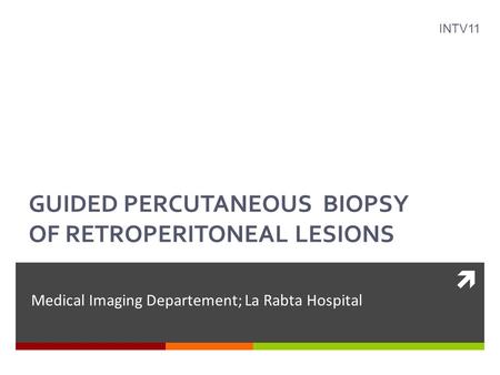  GUIDED PERCUTANEOUS BIOPSY OF RETROPERITONEAL LESIONS Medical Imaging Departement; La Rabta Hospital INTV11.