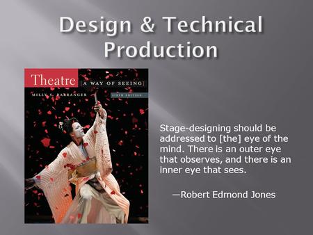 Stage-designing should be addressed to [the] eye of the mind. There is an outer eye that observes, and there is an inner eye that sees. —Robert Edmond.