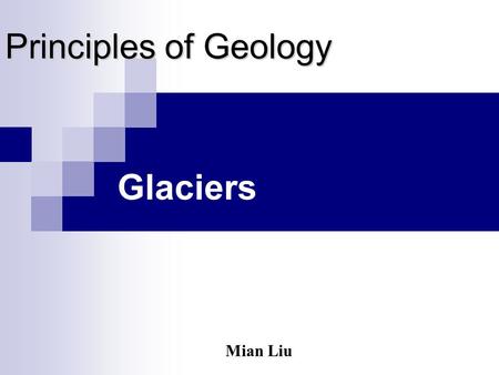 Principles of Geology Glaciers Mian Liu.