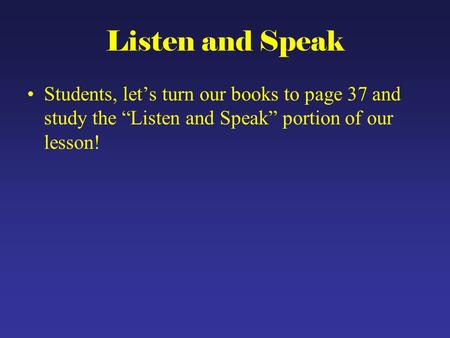 Listen and Speak Students, let’s turn our books to page 37 and study the “Listen and Speak” portion of our lesson!