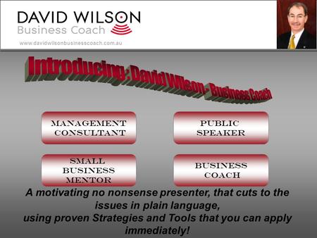 www.davidwilsonbusinesscoach.com.au Management Consultant Small Business Mentor Business Coach Public Speaker A motivating no nonsense presenter, that.