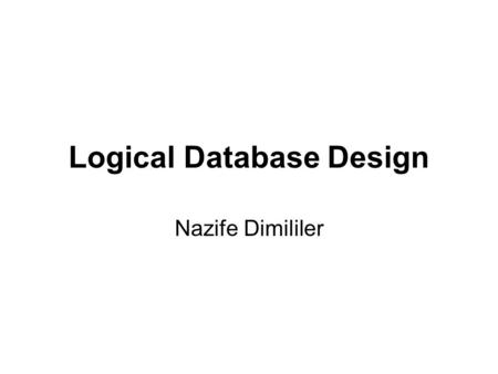 Logical Database Design Nazife Dimililer. II - Logical Database Design Two stages –Building and validating local logical model –Building and validating.