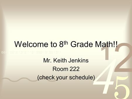 Welcome to 8 th Grade Math!! Mr. Keith Jenkins Room 222 (check your schedule)