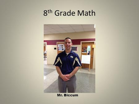 8 th Grade Math Mr. Biccum. 8 th Grade Math Units of Study 1 st Semester Unit 1 Transformations, Congruence, and Similarity - 3 weeks Unit 2 Exponents.