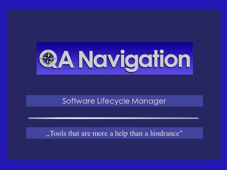 Professional Informatics & Quality Assurance Software Lifecycle Manager „Tools that are more a help than a hindrance”