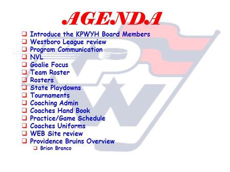 AGENDA  Introduce the KPWYH Board Members  Westboro League review  Program Communication  NVL  Goalie Focus  Team Roster  Rosters  State Playdowns.