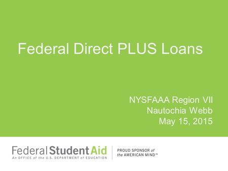 Federal Direct PLUS Loans NYSFAAA Region VII Nautochia Webb May 15, 2015.