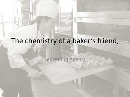 The chemistry of a baker’s friend, Leavening Agents.